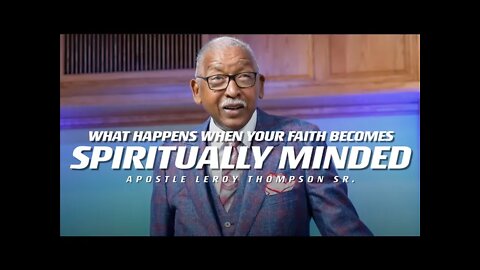 What Happens When Your Faith Becomes Spiritually Minded | Apostle Leroy Thompson Sr.