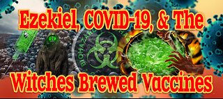 Ezekiel, COVID, & The Witches Brewed Vaccines