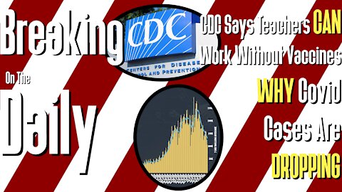 CDC Says Teachers CAN Work Without Vaccine, WHY Coivd Cases Are DROPPING: Breaking On The Daily #63