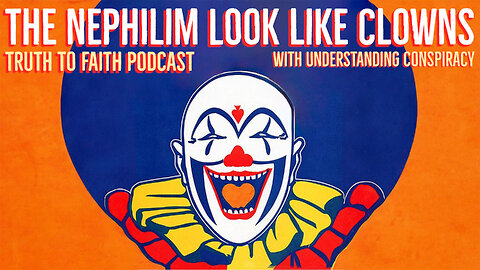 Truth To Faith Podcast - The Nephilim Looked Like Clowns w/ UnderstandingConspiracy