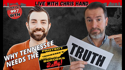 Why Tennessee Needs The Protect TN Borders Rally - Live with Chris Hand 99.7 WTN Super Talk Radio
