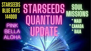 STARSEEDS Quantum Update * SOUL MISSIONS * MAUI * CANADA * BAJA CALIFORNIA
