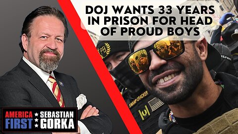 Sebastian Gorka FULL SHOW: DOJ wants 33 years in prison for head of Proud Boys