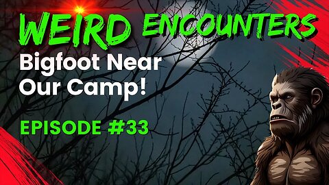 Bigfoot Near Our Camp! | Weird Encounters #33
