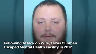 Following Attack on Wife, Texas Gunman Escaped Mental Health Facility in 2012