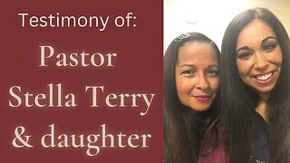 Pastor Stella Terry & Daughter Testimony