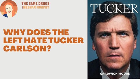 Why does the left hate Tucker Carlson?