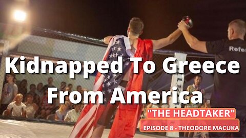 Kidnapped to Greece from America - Theodore Macuka - Episode 8