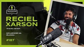 Reciel Xarson - Vida de Influencer na Irlanda | Talkeando Podcast #187