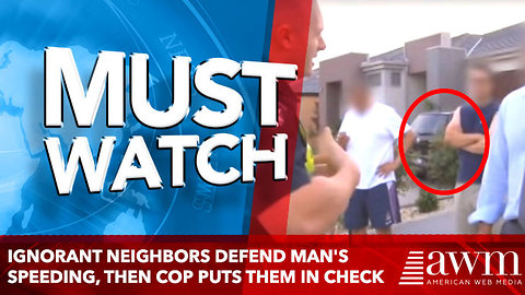 Ignorant Neighbors Defend Man's Speeding, Then Cop Brilliantly Puts Them All In Their Place