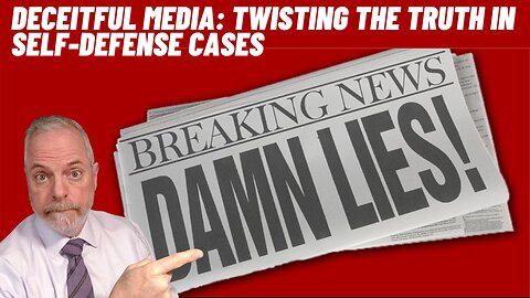 The Deceitful Media: Twisting the Truth in Self-Defense Cases