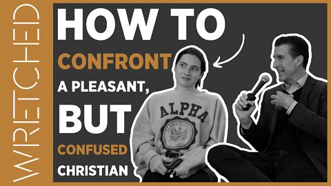 How Do You Confront A Pleasant, but Confused Christian? | WRETCHED