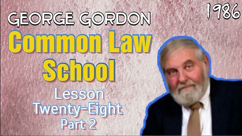 George Gordon Common Law School Lesson 28 Part 2