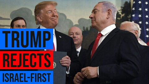 Trump Rejects Netanyahu And Israel First Ideology