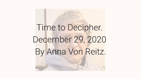 Time to Decipher December 29, 2020 By Anna Von Reitz