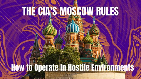 The CIA’s Moscow Rules: How to Operate in Hostile Environments