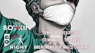 DEMOCRAT DESIRES TO CRIMINALIZE THE FIRST AMENDMENT FOR WHITE CITIZENS #GoRight with Peter Boykin