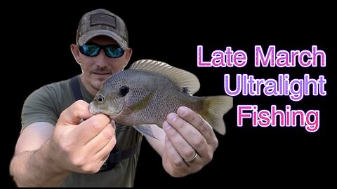 Late March Ultralight Fishing