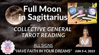 HAVE FAITH IN YOUR DREAMS!!*FULL MOON IN SAGITTARIUS*GENERAL COLLECTIVE TAROT READING