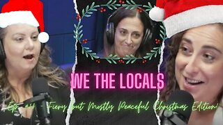We the Locals Episode 13: Fiery but Mostly Peaceful Christmas Episode