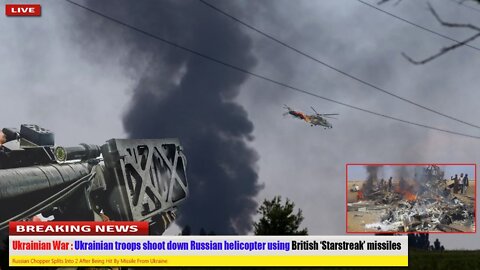 Ukrainian War - Ukrainian troops shoot down Russian helicopters using British ‘Starstreak’ missiles