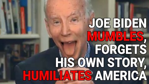 JOE BIDEN MUMBLES INCOHERENTLY, FORGETS HIS OWN STORY, HUMILIATES AMERICA