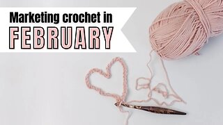 How to Market Your Crochet Business in February | Crochet Business Tips