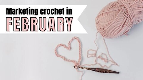 How to Market Your Crochet Business in February | Crochet Business Tips