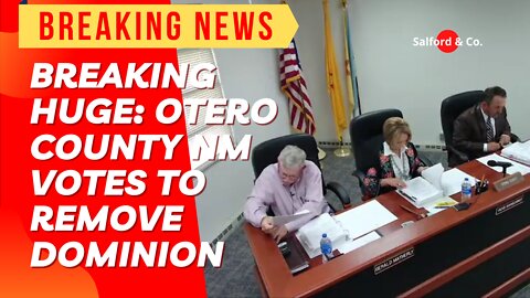 BREAKING HUGE: Otero County NM Votes to Remove Dominion Voting Systems