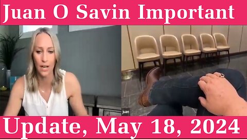 Juan O Savin Important Update, May 18, 2024