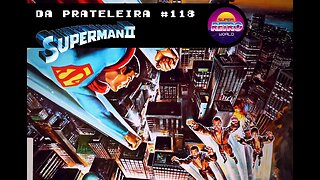 DA PRATELEIRA #118 - Superman: A Aventura Continua (SUPERMAN II, 1980)