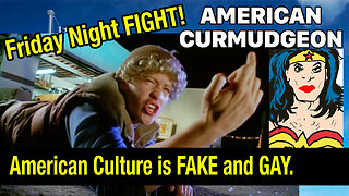 FRIDAY NIGHT FIGHT! American Culture is FAKE and GAY.