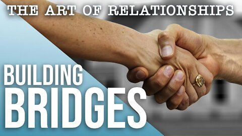 BUILDING BRIDGES | The Art of Relationships