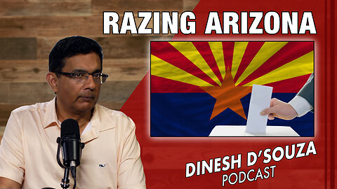 RAZING ARIZONA Dinesh D’Souza Podcast Ep837
