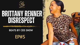 BRITTANY RENNER IS DISRESPECT || BEATS BY CED SHOW