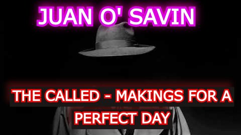 JUAN O' SAVIN REUPLOAD: THE CALLED - MAKINGS FOR A PERFECT DAY