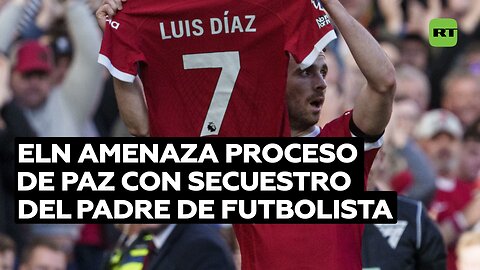 El secuestro del padre de Luis Díaz por el ELN amenaza el proceso paz en Colombia