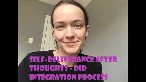 Self-Deliverance/DID Integration Video Series : After Thoughts (read description)