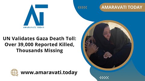 UN Validates Gaza Death Toll Over 39,000 Reported Killed, Thousands Missing | Amaravati Today News