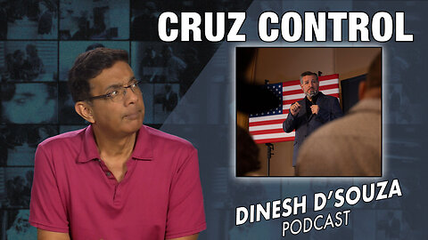 CRUZ CONTROL Dinesh D’Souza Podcast Ep709