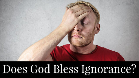 Does God Bless Ignorance?