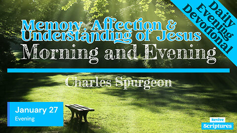January 27 Evening | Memory, Affection & Understanding of Jesus | Morning & Evening by C.H. Spurgeon
