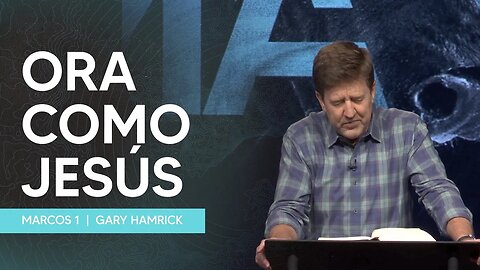 Ora Como Jesus | Marcos 1 | Gary Hamrick