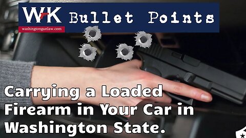 Bullet Points. Carrying a Loaded Firearm in Your Car in Washington State