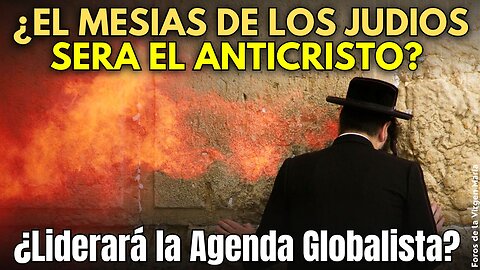 ¿El Mesías que Esperan los Judíos en esta década será el Anticristo? ¿La Cabeza del Nuevo Orden?