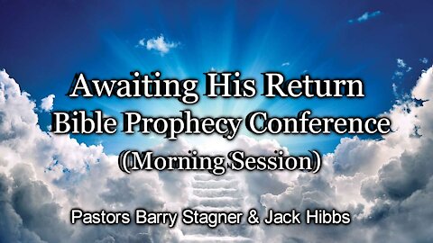 Awaiting His Return Bible Prophecy Conference (Morning Session)