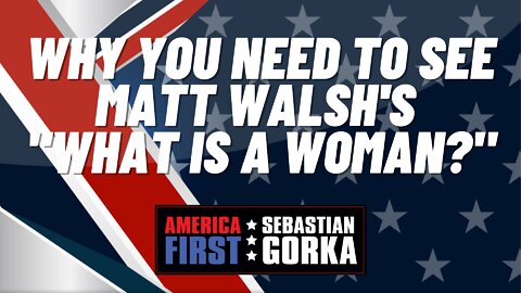 Sebastian Gorka FULL SHOW: Why you need to see Matt Walsh's "What is a Woman?"