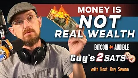 2 Sats: Money is NOT Real Wealth