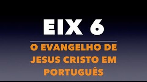 EIX 6: O Evangelho de Jesus Cristo em português (Gospel in Portuguese)