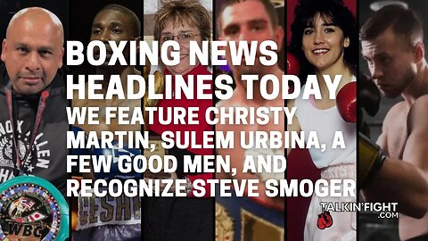 We feature Christy Martin, Sulem Urbina, a few good men, and recognize Steve Smoger